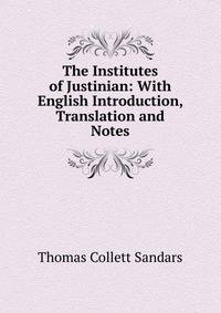 The Institutes of Justinian: With English Introduction, Translation and Notes