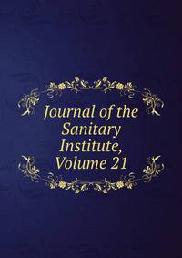 Journal of the Sanitary Institute, Volume 21