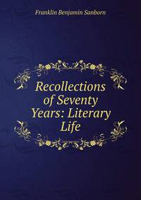Recollections of Seventy Years: Literary Life