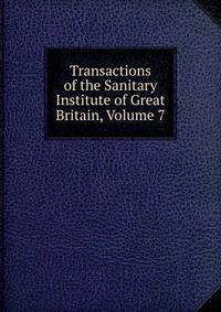 Transactions of the Sanitary Institute of Great Britain, Volume 7