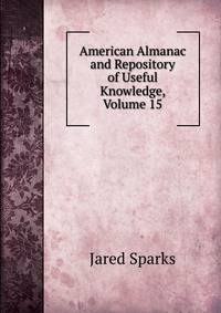 American Almanac and Repository of Useful Knowledge, Volume 15