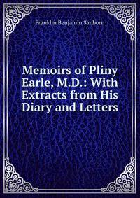 Memoirs of Pliny Earle, M.D.: With Extracts from His Diary and Letters.