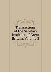 Transactions of the Sanitary Institute of Great Britain, Volume 8