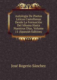 Autologia De Poetas Liricos Castellanos Desde La Formacion Del Idioma Hasta Nuestros Dias, Volume 11 (Spanish Edition)