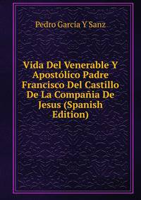 Vida Del Venerable Y Apostolico Padre Francisco Del Castillo De La Compania De Jesus (Spanish Edition)
