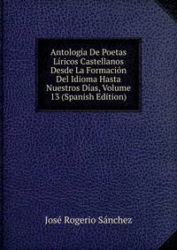 Antologia De Poetas Liricos Castellanos Desde La Formacion Del Idioma Hasta Nuestros Dias, Volume 13 (Spanish Edition)