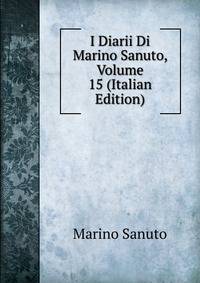 I Diarii Di Marino Sanuto, Volume 15 (Italian Edition)
