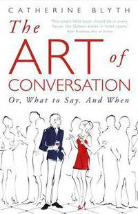 The Art of Conversation: Or, What to Say. And When