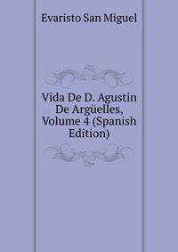 Vida De D. Agustin De Arguelles, Volume 4 (Spanish Edition)