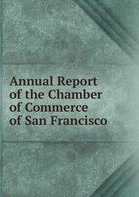 Annual Report of the Chamber of Commerce of San Francisco