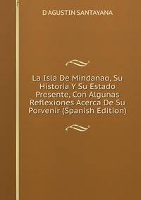 La Isla De Mindanao, Su Historia Y Su Estado Presente, Con Algunas Reflexiones Acerca De Su Porvenir (Spanish Edition)