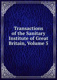 Transactions of the Sanitary Institute of Great Britain, Volume 5