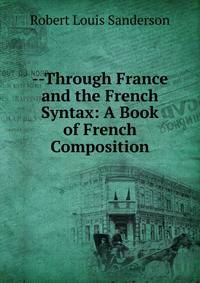 --Through France and the French Syntax: A Book of French Composition