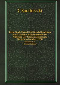 Reise Nach Mosul Und Druch Kurdistan Nach Urumia: Unternommen Im Auftrage Der Church Missionary Society in London, 1850. Volumes 1-2 German Edition