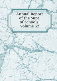 Annual Report of the Supt. of Schools, Volume 32