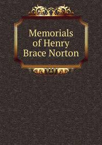 Memorials of Henry Brace Norton