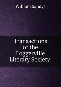 Transactions of the Loggerville Literary Society .