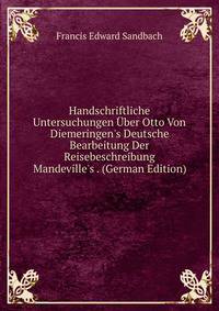 Handschriftliche Untersuchungen ?ber Otto Von Diemeringen's Deutsche Bearbeitung Der Reisebeschreibung Mandeville's . (German Edition)