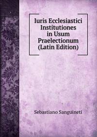 Iuris Ecclesiastici Institutiones in Usum Praelectionum (Latin Edition)