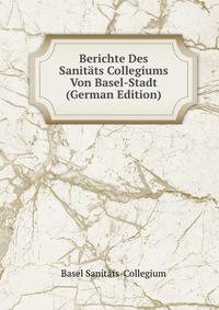Berichte Des Sanitats Collegiums Von Basel-Stadt (German Edition)