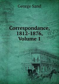 Correspondance, 1812-1876, Volume 1