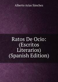 Ratos De Ocio: (Escritos Literarios) (Spanish Edition)