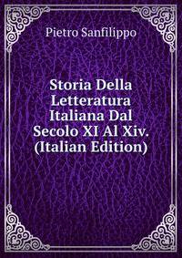 Storia Della Letteratura Italiana Dal Secolo XI Al Xiv. (Italian Edition)