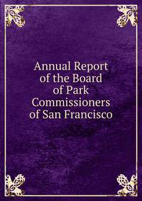 Annual Report of the Board of Park Commissioners of San Francisco