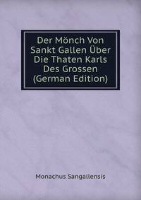Der Monch Von Sankt Gallen Uber Die Thaten Karls Des Grossen (German Edition)