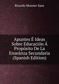 Apuntes E Ideas Sobre Educacion A Proposito De La Enseanza Secundaria (Spanish Edition)