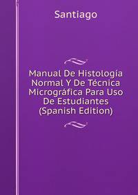Manual De Histologia Normal Y De Tecnica Micrografica Para Uso De Estudiantes (Spanish Edition)