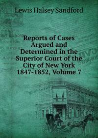 Reports of Cases Argued and Determined in the Superior Court of the City of New York 1847-1852, Volume 7