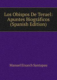 Los Obispos De Teruel: Apuntes Biograficos (Spanish Edition)