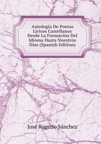 Autologia De Poetas Liricos Castellanos Desde La Formacion Del Idioma Hasta Nuestros Dias (Spanish Edition)