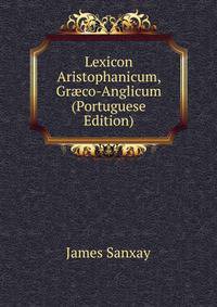 Lexicon Aristophanicum, Gr?co-Anglicum (Portuguese Edition)