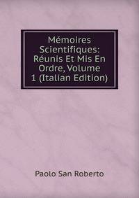 Memoires Scientifiques: Reunis Et Mis En Ordre, Volume 1 (Italian Edition)