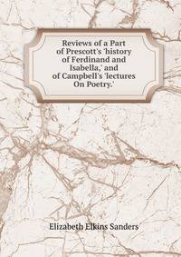 Reviews of a Part of Prescott's 'history of Ferdinand and Isabella,' and of Campbell's 'lectures On Poetry.'
