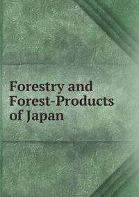 Forestry and Forest-Products of Japan