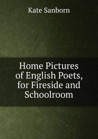 Home Pictures of English Poets, for Fireside and Schoolroom