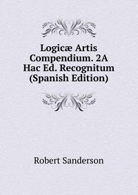 Logic? Artis Compendium. 2A Hac Ed. Recognitum (Spanish Edition)