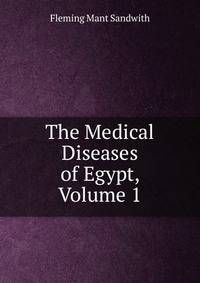The Medical Diseases of Egypt, Volume 1
