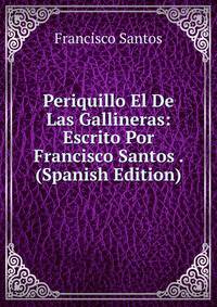 Periquillo El De Las Gallineras: Escrito Por Francisco Santos . (Spanish Edition)