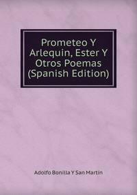 Prometeo Y Arlequin, Ester Y Otros Poemas (Spanish Edition)