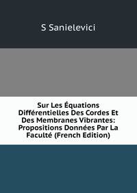 Sur Les Equations Differentielles Des Cordes Et Des Membranes Vibrantes: Propositions Donnees Par La Faculte (French Edition)