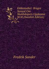 Eddastudier: Brages Samtal Om Skaldskapets Uppkomst M.M (Swedish Edition)