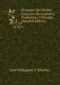 El Cantor Del Pueblo: Coleccion De Leyendas, Tradiciones Y Poesias (Spanish Edition)