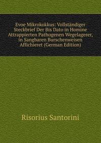 Evoe Mikrokokkus: Vollstandiger Steckbrief Der Bis Dato in Homine Attrappierten Pathogenen Wegelagerer, in Sangbaren Burschenweisen Affichieret (German Edition)