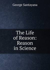 The Life of Reason: Reason in Science