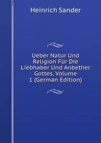 Ueber Natur Und Religion Fur Die Liebhaber Und Anbether Gottes, Volume 1 (German Edition)