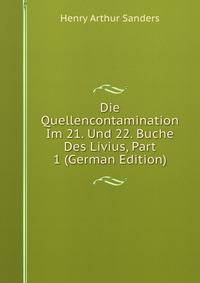 Die Quellencontamination Im 21. Und 22. Buche Des Livius, Part 1 (German Edition)